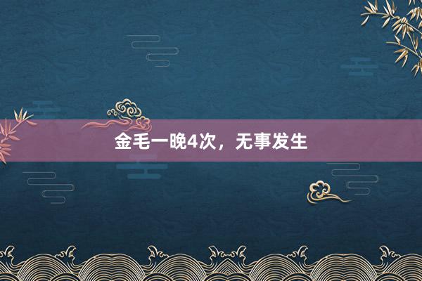 金毛一晚4次，无事发生